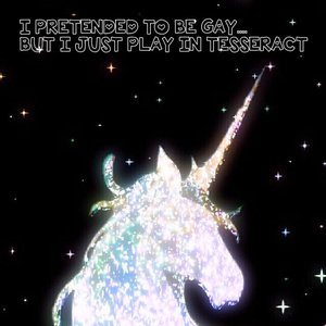 I Pretended to be Gay... But i Just Play in Tesseract