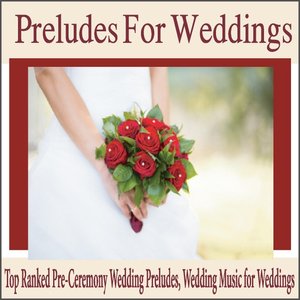Preludes for Weddings: Top Ranked Pre-Ceremony Wedding Preludes & Wedding Music for Weddings