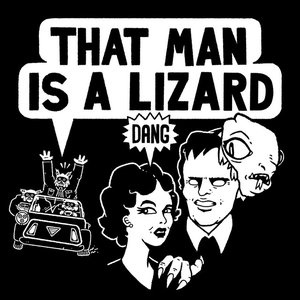 THAT MAN IS A LIZARD