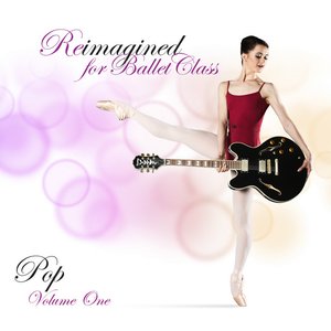 Reimagined for Ballet Class (Pop), Vol. 1