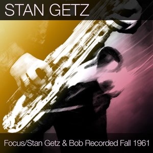 Focus / Stan Getz & Bob Brookmeyer Recorded Fall 1961