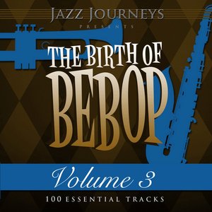 Jazz Journeys Presents the Birth of Bebop, Vol. 3 (100 Essential Tracks)