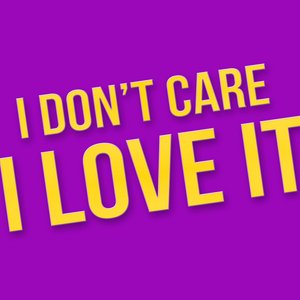 I Don't Care I Love It
