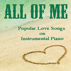 All of Me: Popular Love Songs on Instrumental Piano