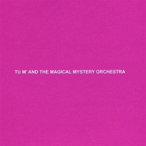 Tu m' and the Magical Mystery Orchestra