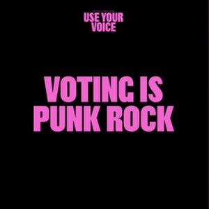 Use Your Voice: Voting Is Punk Rock