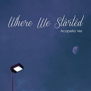 Where We Started (Acapella Ver.)