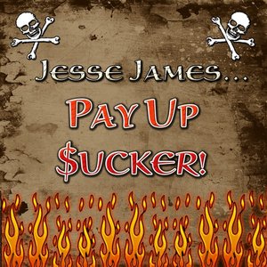 Jesse James...Pay Up Sucker!