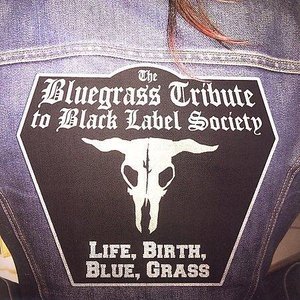 Life, Birth, Blue, Grass: The Bluegrass Tribute To Black Label Society