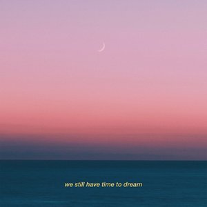 we still have time to dream