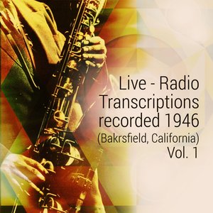 Live - Radio Transcriptions Recorded 1946 (Bakrsfield, California), Vol. 1
