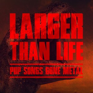 Larger Than Life: Pop Songs Gone Metal