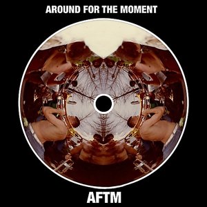 Around for the Moment