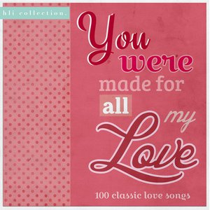 You Were Made for All My Love: 100 Classic Love Songs