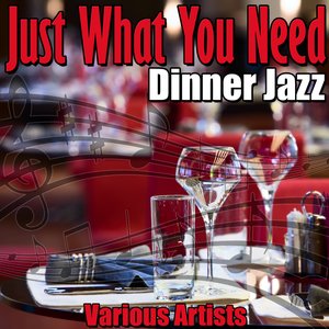 Just What You Need - Dinner Jazz