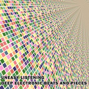 UNEASY LISTENING - DEEP ELECTRONIC BEATS AND PIECES