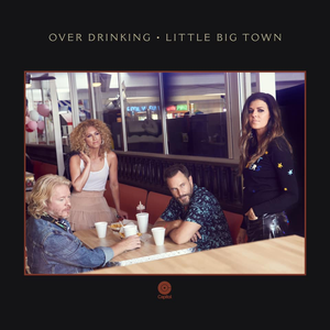 LITTLE BIG TOWN - Over Drinking - Zortam Music
