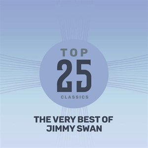 Top 25 Classics - The Very Best of Jimmy Swan