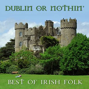 Dublin' Or Nothin': Best Of Irish Folk