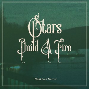 Build A Fire (Real Lies Remix)