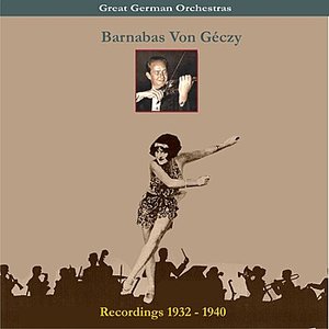 Great German Orchestra / Barnabas Von Géczy & His Orchestra / Recordings 1932-1940