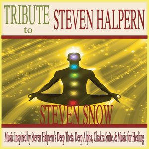 Tribute to Steven Halpern: Music Inspired By Steven Halpern's Deep Theta, Deep Alpha, Chakra Suite, & Music for Healing