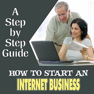 How to Start An Internet Business - a Step-by-step Guide