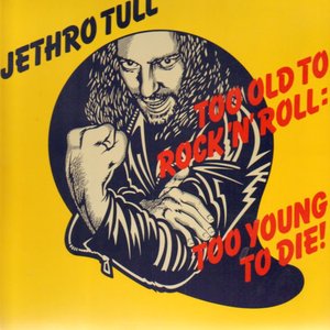 Too Old To Rock N' Roll: Too Young To Die!