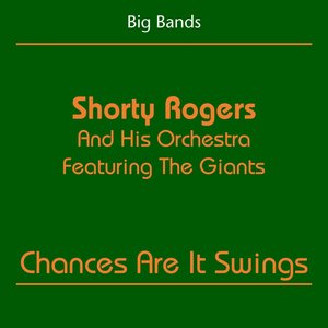 Big Bands (Shorty Rogers And His Orchestra Featuring The Giants - Chances Are It Swings)