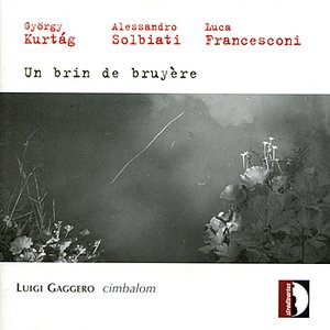 György Kurtág, Alessandro Solbiati, Luca Francesconi:Un br in de bruyère