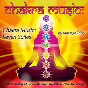 Chakra Music: Seven Suites (Chakra Healing Music for Massage, Meditation, New Age &Yoga)