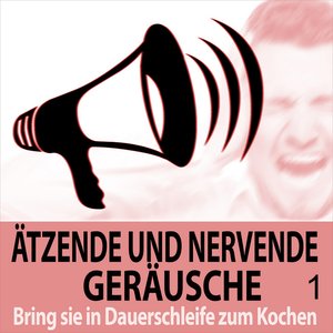 Ätzende und nervende Geräusche, Vol. 1 - Bring sie in Dauerschleife zum Kochen