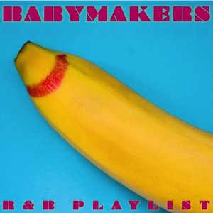 Babymakers R&B Playlist