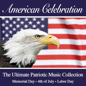 American Celebration - The Ultimate Patriotic Music Collection (July 4th - Memorial Day - Labor Day)