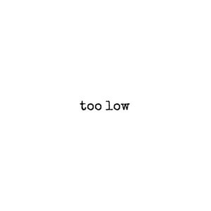 Too Low