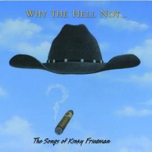 Why The Hell Not...The Songs Of Kinky Friedman