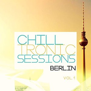 Chilltronic Sessions - Berlin, Vol. 1 (Best of Electronic Chill out Music)