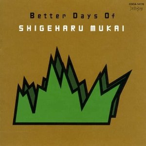 Better Days of SHIGEHARU MUKAI