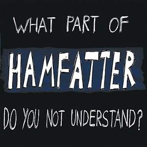 What Part Of Hamfatter Do You Not Understand?