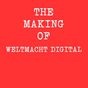the making of WELTMACHT DIGITAL