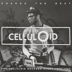 Change The Beat - The Celluloid Records Story 1979 - 1987