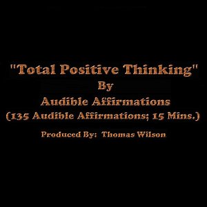 Total Positive Thinking (135 Audible Affirmations; 15 Mins.)