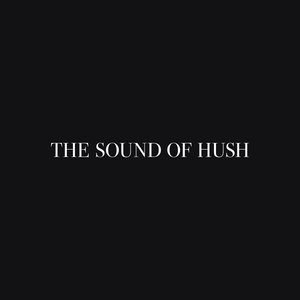 The Sound Of Hush