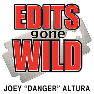 Edits Gone Wild by Joey "Danger" Altura