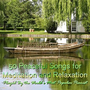 50 Peaceful Songs for Meditation and Relaxation Played By the World's Most Popular Pianist