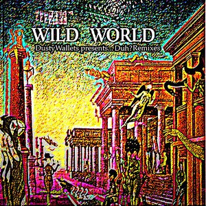 Wild World (Dusty Wallets presents...Duh? Remixes)