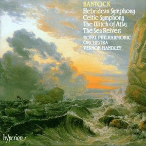 Bantock: A Celtic Symphony; A Hebridean Symphony; The Witch of Atlas
