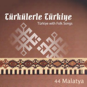 Türkülerle Türkiye, Vol. 44 (Malatya)