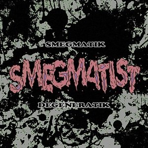 Smegmatik Degeneratik [EP]