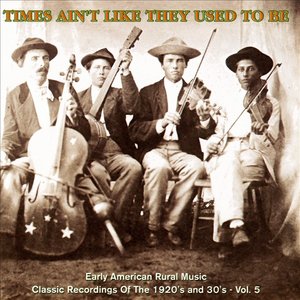 Times Ain't Like They Used To Be: Early American Rural Music, Vol. 5